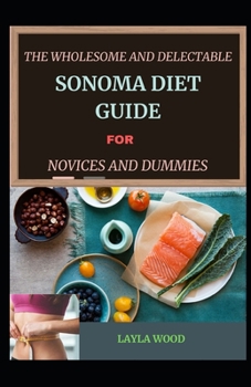 Paperback The Wholesome And Delectable Sonoma Diet Guide For Novices And Dummies Book