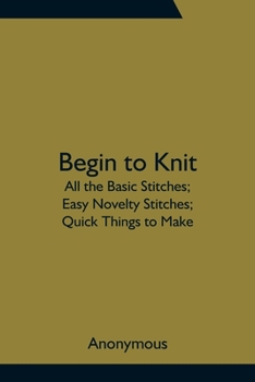 Paperback Begin to Knit; All the Basic Stitches; Easy Novelty Stitches; Quick Things to Make Book