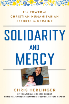 Hardcover Solidarity and Mercy: The Power of Christian Humanitarian Efforts in Ukraine Book