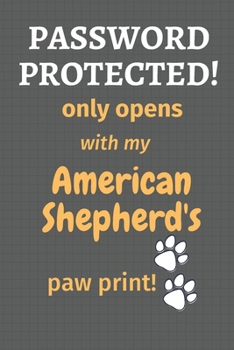 Password Protected! only opens with my American Shepherd's paw print!: For American Shepherd Dog Fans