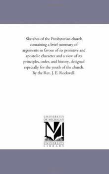 Paperback Sketches of the Presbyterian Church, Containing A Brief Summary of Arguments in Favour of Its Primitive and Apostolic Character and A View of Its Prin Book