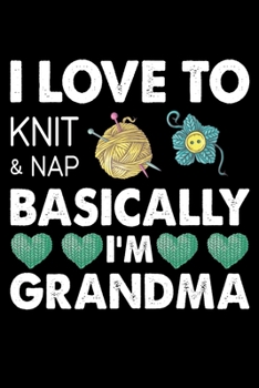 I Love To Knit And Nap Basically I'm Grandma: Knitting Project journal Gifts. Best Knitting Project Journal Notebook for Knitters who loves Knitting. ... perfect Project Journal Gifts For Knitters.