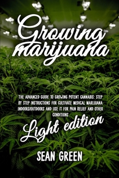 Paperback Growing Marijuana: The Advanced Guide to Growing Potent Cannabis: Step by Step Instructions for Cultivate Medical Marijuana Indoors/Outdo Book