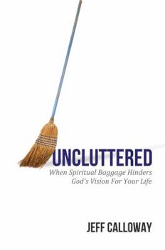 Paperback Uncluttered: When Spiritual Baggage Hinders God's Vision For Your Life Book