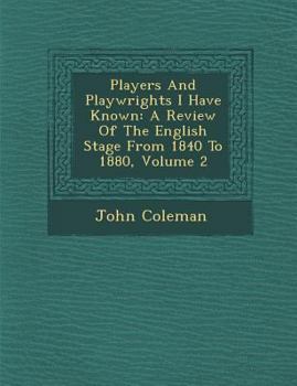 Players and Playwrights I Have Known, Vol. 2 of 2: A Review of the English Stage from 1840 to 1880 (Classic Reprint)