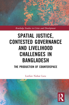 Hardcover Spatial Justice, Contested Governance and Livelihood Challenges in Bangladesh: The Production of Counterspace Book