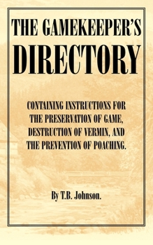 Paperback The Gamekeeper's Directory - Containing Instructions for the Preservation of Game, Destruction of Vermin and the Prevention of Poaching. (History of S Book