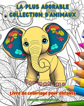 Paperback La plus adorable collection d'animaux - Livre de coloriage pour enfants - Scènes créatives et amusantes du monde animal: Des dessins charmants qui sti [French] Book