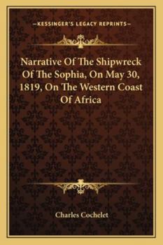 Narrative Of The Shipwreck Of The Sophia, On May 30, 1819, On The Western Coast Of Africa