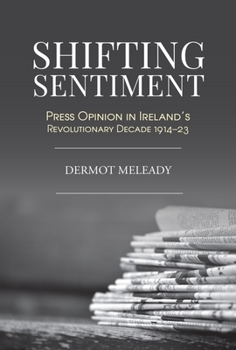 Hardcover Shifting Sentiment: Press Opinion in Ireland's Revolutionary Decade Book