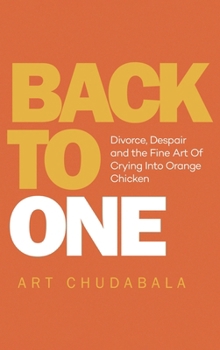 Back To One: Divorce, Despair and the Fine Art Of Crying Into Orange Chicken