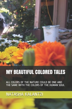 Paperback My Beautiful Colored Tales: All Colors of the Nature Could Be One and the Same with the Colors of the Human Soul Book