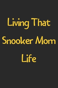 Living That Snooker Mom Life: Lined Journal, 120 Pages, 6 x 9, Funny Snooker Gift Idea, Black Matte Finish (Living That Snooker Mom Life Journal)