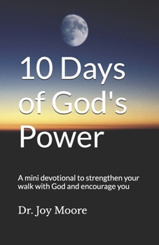 10 Days of God's Power: A mini devotional to strengthen your walk with God and encourage you (10 Day Devotionals)