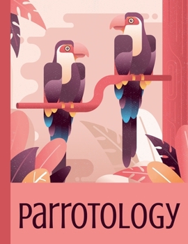 Parrotology: Parrot owner's notebook. Funny lined notebook for parronts, composition book for writing recipes, general notes, keeping a journal, writing to do lists, gift