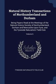 Paperback Natural History Transactions of Northumberland and Durham: Being Papers Read at the Meetings of the Natural History Society of Northumberland, Durham Book