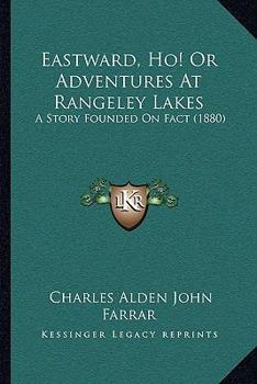 Paperback Eastward, Ho! Or Adventures At Rangeley Lakes: A Story Founded On Fact (1880) Book