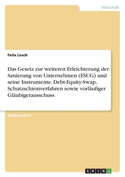 Paperback Das Gesetz zur weiteren Erleichterung der Sanierung von Unternehmen (ESUG) und seine Instrumente. Debt-Equity-Swap, Schutzschirmverfahren sowie vorläu [German] Book