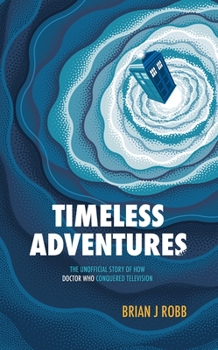 Paperback Timeless Adventures: The Unofficial Story of How Doctor Who Conquered Television Book