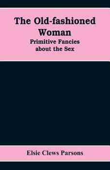 Paperback The Old-fashioned Woman: Primitive Fancies about the Sex Book