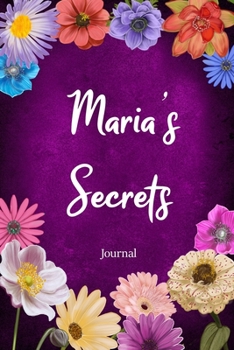 Maria's Secrets Journal: Custom Personalized Gift for Maria, Floral Pink Lined Notebook Journal to Write in with Colorful Flowers on Cover. (Customized Notebooks)