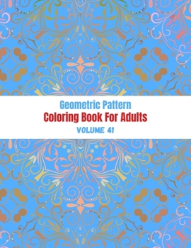 Paperback Geometric Pattern Coloring Book For Adults Volume 41: Adult Coloring Book Geometric Patterns. Geometric Patterns & Designs For Adults. Abstract Seamle Book