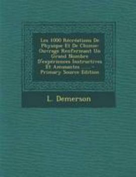 Paperback Les 1000 R?cr?ations De Physique Et De Chimie: Ouvrage Renfermant Un Grand Nombre D'exp?riences Instructives Et Amusantes ...... - Primary Source Edit [French] Book