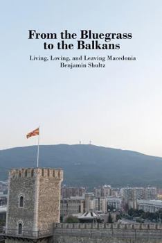 Paperback From the Bluegrass to the Balkans: Living, Loving, and Leaving Macedonia Book