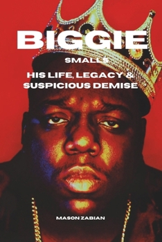 BIGGIE SMALLS: The Life, Legacy & Death of The Notorious B.I.G. Christopher Wallace