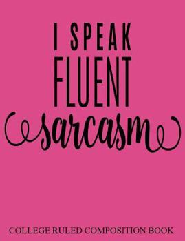 College Ruled Composition Book Pink I Speak Fluent Sarcasm