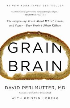 Hardcover Grain Brain: The Surprising Truth about Wheat, Carbs, and Sugar--Your Brain's Silent Killers Book