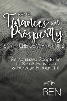 Ben's Finances and Prosperity Scripture Declarations: Personalized Scriptures to Speak Provision & Increase in Your Life (Ben's Personalized Scriptures Set)