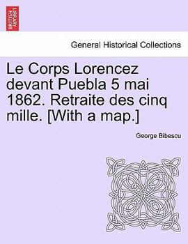 Paperback Le Corps Lorencez Devant Puebla 5 Mai 1862. Retraite Des Cinq Mille. [with a Map.] Book