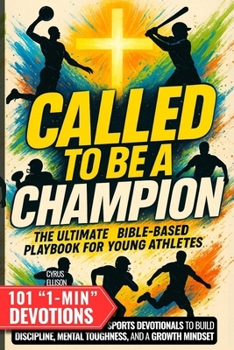 Called to Be a Champion: The Ultimate Bible-Based Playbook for Young Athletes. 101 One-Minute Christian Sports Devotionals to Build Discipline, Mental Toughness, and a Growth Mindset