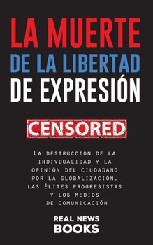 Paperback La muerte de la libertad de expresión: La destrucción de la indivdualidad y la opinión del ciudadano por la globalización, las élites progresistas y l [Spanish] Book