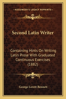 Paperback Second Latin Writer: Containing Hints On Writing Latin Prose With Graduated Continuous Exercises (1882) Book