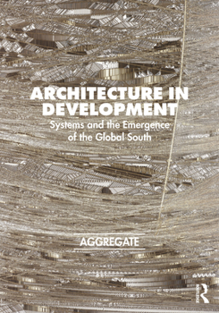 Hardcover Architecture in Development: Systems and the Emergence of the Global South Book