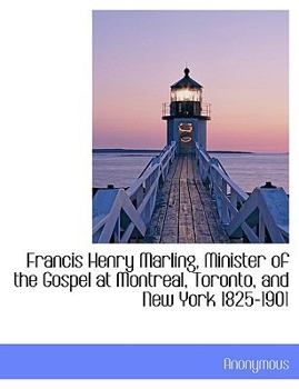Paperback Francis Henry Marling, Minister of the Gospel at Montreal, Toronto, and New York 1825-1901 Book