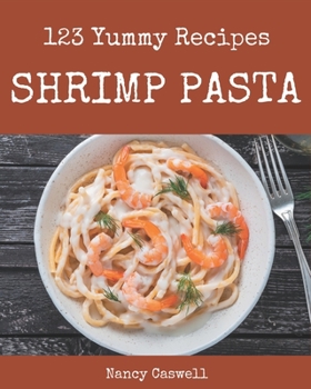 Paperback 123 Yummy Shrimp Pasta Recipes: Best-ever Yummy Shrimp Pasta Cookbook for Beginners Book