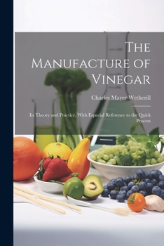Paperback The Manufacture of Vinegar: Its Theory and Practice, With Especial Reference to the Quick Process Book