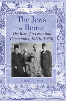 Hardcover The Jews of Beirut: The Rise of a Levantine Community, 1860s-1930s Book