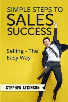Paperback Simple Steps to Sales Success: Selling - The Easy Way Book
