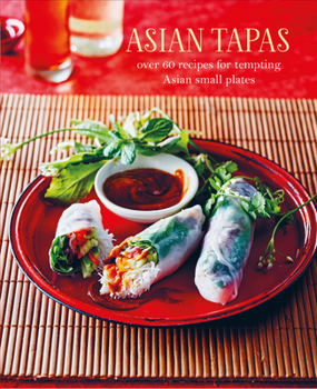 Hardcover Asian Tapas: Over 60 Recipes for Tempting Asian Small Plates and Bites Book