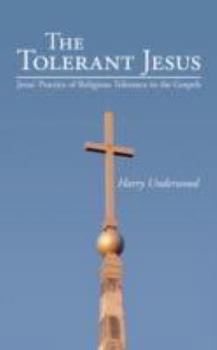 Paperback The Tolerant Jesus: Jesus' Practice of Religious Tolerance in the Gospels Book