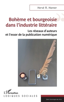 Bohème et bourgeoisie dans l’industrie littéraire: Les réseaux d’auteurs et l’essor de la publication numérique (Logiques Sociales) (French Edition)