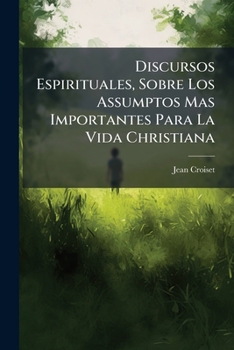 Paperback Discursos Espirituales, Sobre Los Assumptos Mas Importantes Para La Vida Christiana [Spanish] Book