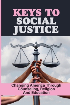 Paperback Keys To Social Justice: Changing America Through Counseling, Religion And Education: Social Issues Book
