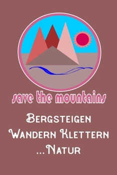Save The Mountains Bergsteigen Wandern Klettern Natur: A5 120 Seiten Aufgabenkalender Kalender zum Selbstgestalten für Wanderer Bergsteiger Kletterer und Naturfreund (German Edition)