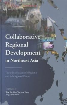 Hardcover Collaborative Regional Development in Northeast Asia: Towards a Sustainable Regional and Sub-Regional Future Book