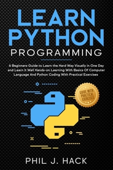 Paperback Learn Python Programming: A Beginners Guide to Learn the Hard Way Visually in One Day and Learn It Well Hands-on Learning With Basics Of Compute Book